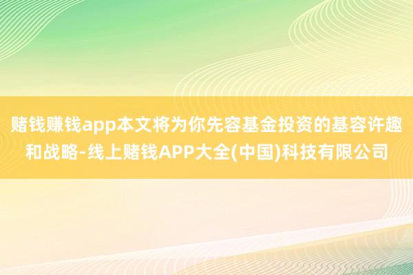 赌钱赚钱app本文将为你先容基金投资的基容许趣和战略-线上赌钱APP大全(中国)科技有限公司