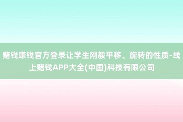 赌钱赚钱官方登录让学生刚毅平移、旋转的性质-线上赌钱APP大全(中国)科技有限公司